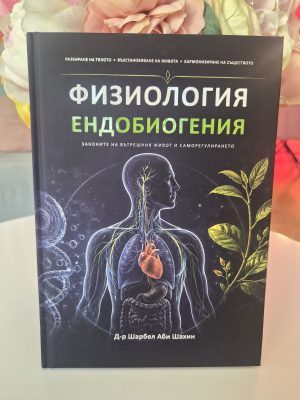 Физиология Ендобиогения Законите на вътршния живот и саморегулирането от Д-р Шарбел Аби Шахин